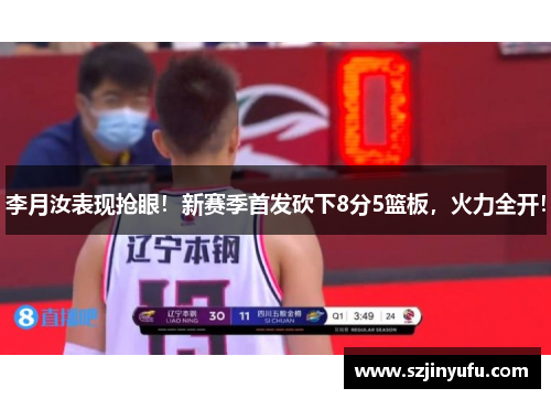 李月汝表现抢眼！新赛季首发砍下8分5篮板，火力全开！