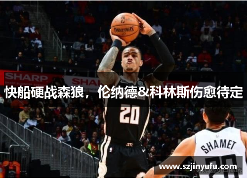 快船硬战森狼，伦纳德&科林斯伤愈待定